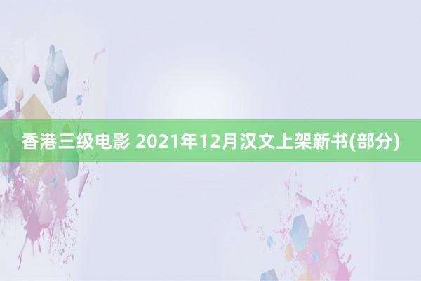 香港三级电影 2021年12月汉文上架新书(部分)